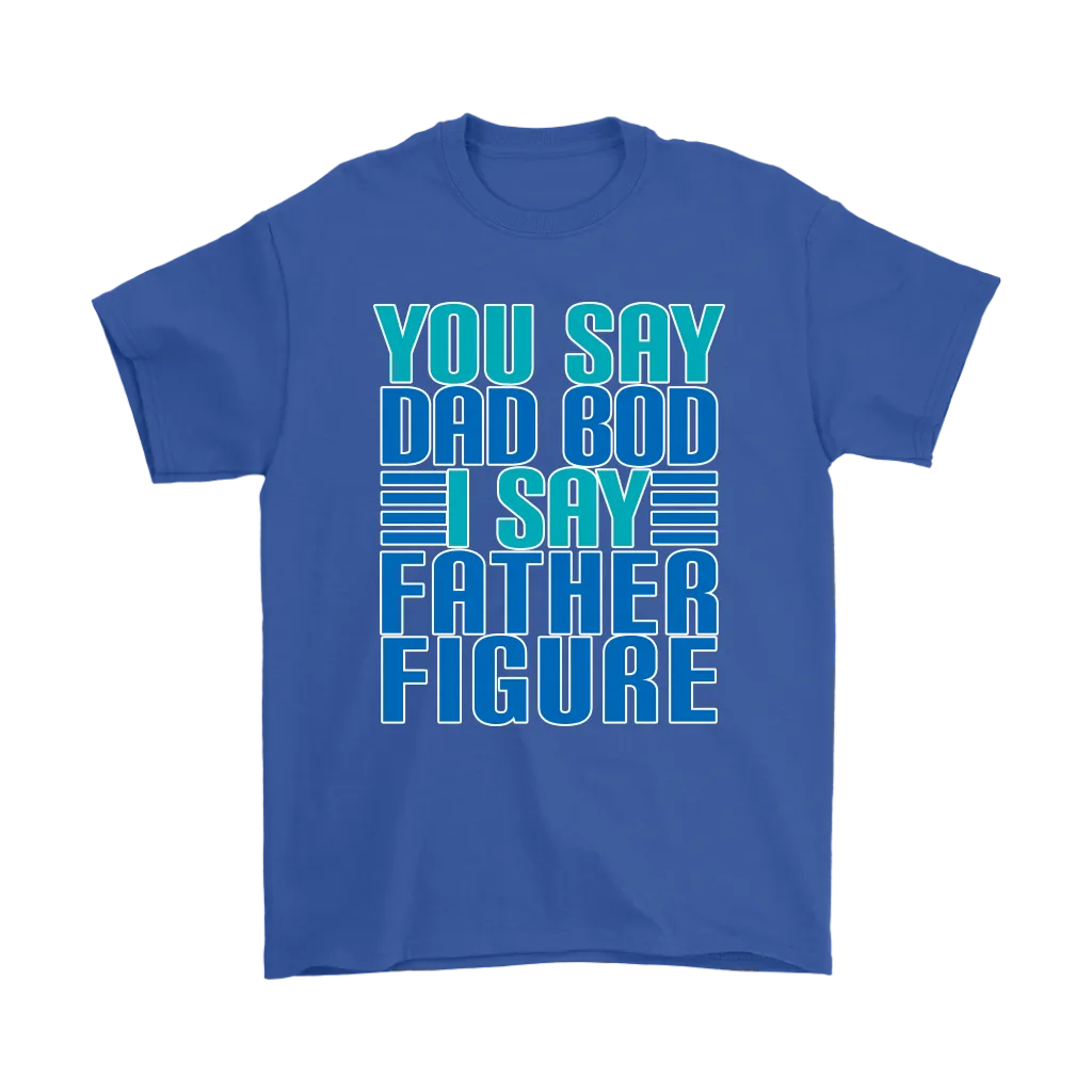 DAD BOD T-Shirt You Say DAD BOD I Say FATHER FIGURE Men's T-Shirt