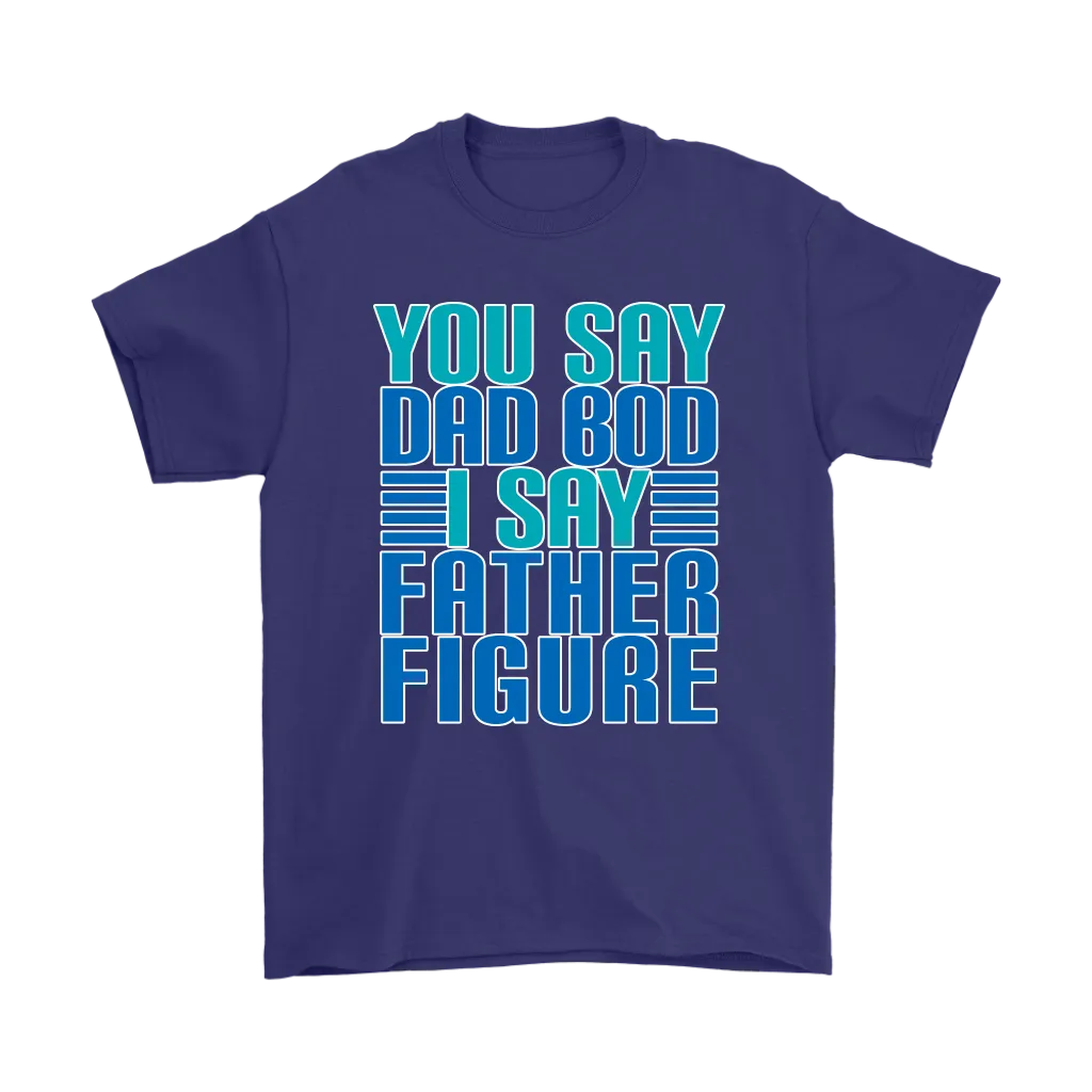 DAD BOD T-Shirt You Say DAD BOD I Say FATHER FIGURE Men's T-Shirt
